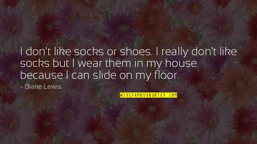 Relationship Quarrels Quotes By Blake Lewis: I don't like socks or shoes. I really