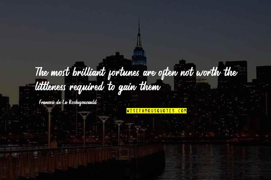 Relationship Quit Quotes By Francois De La Rochefoucauld: The most brilliant fortunes are often not worth