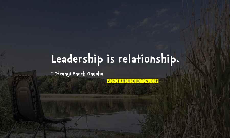 Relationship Quote Quotes By Ifeanyi Enoch Onuoha: Leadership is relationship. Relationship Quote Quotes By Ifeanyi Enoch Onuoha: Leadership is relationship.