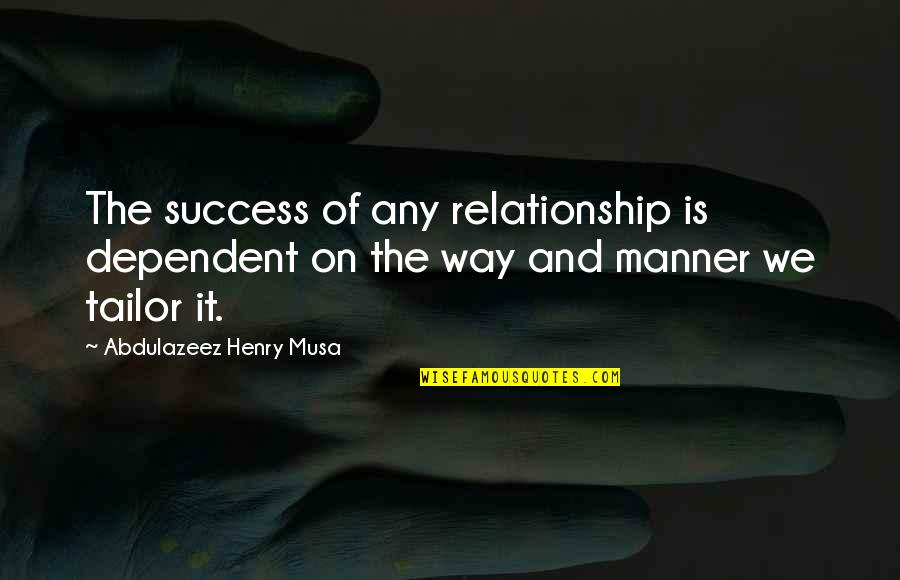 Relationship Quotes And Quotes By Abdulazeez Henry Musa: The success of any relationship is dependent on Relationship Quotes And Quotes By Abdulazeez Henry Musa: The success of any relationship is dependent on