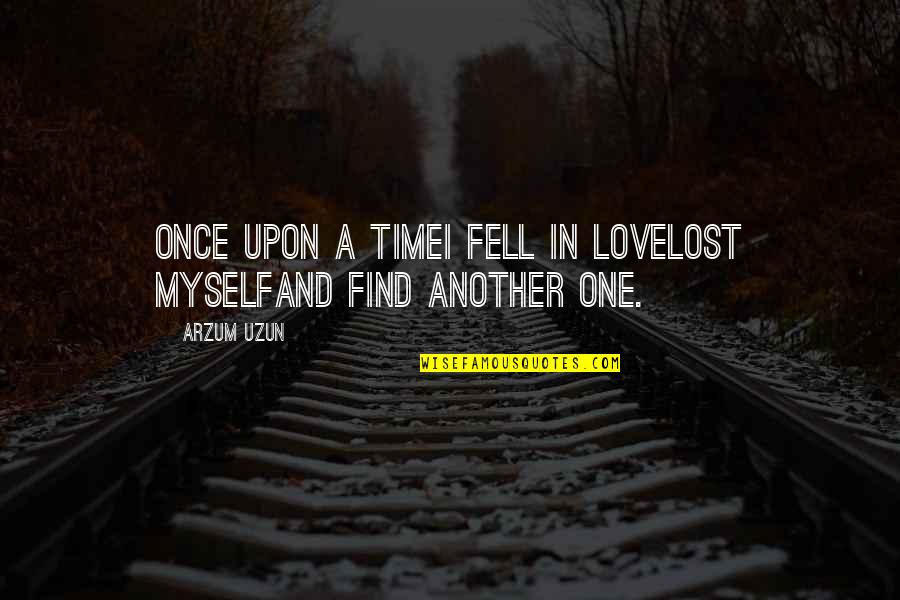 Relationship Quotes And Quotes By Arzum Uzun: Once upon a timeI fell in loveLost myselfAnd