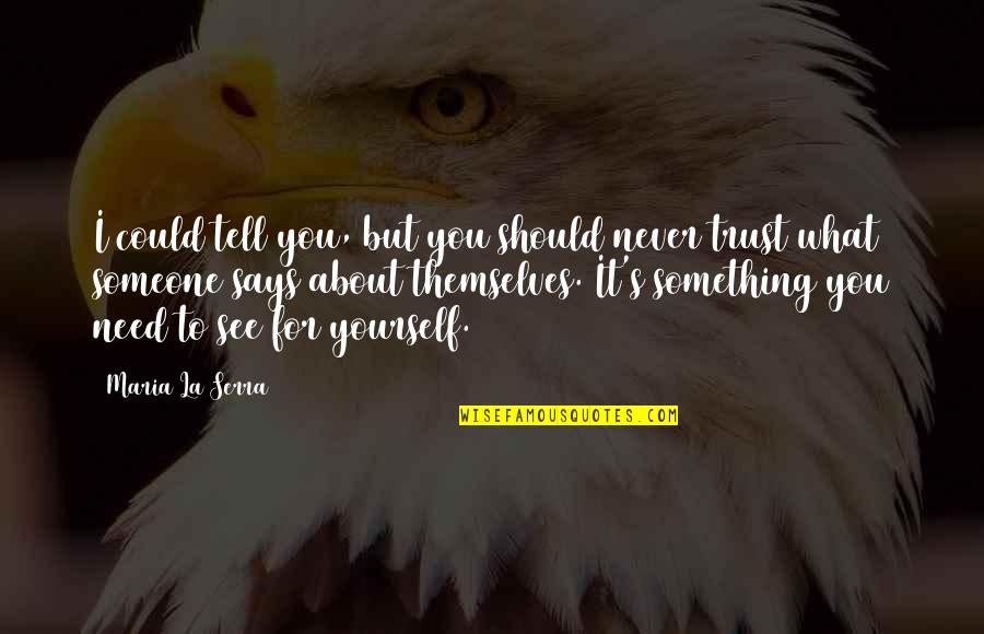 Relationship Quotes And Quotes By Maria La Serra: I could tell you, but you should never Relationship Quotes And Quotes By Maria La Serra: I could tell you, but you should never