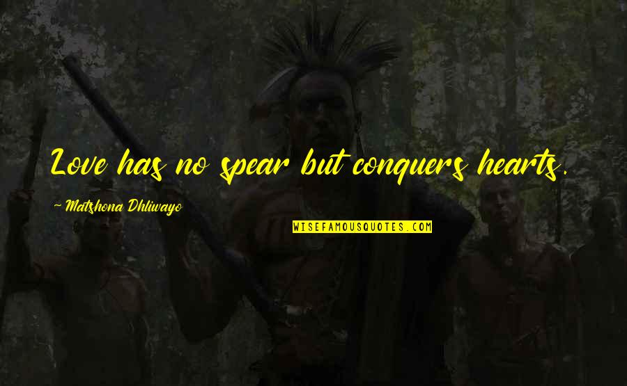 Relationship Quotes And Quotes By Matshona Dhliwayo: Love has no spear but conquers hearts. Relationship Quotes And Quotes By Matshona Dhliwayo: Love has no spear but conquers hearts.