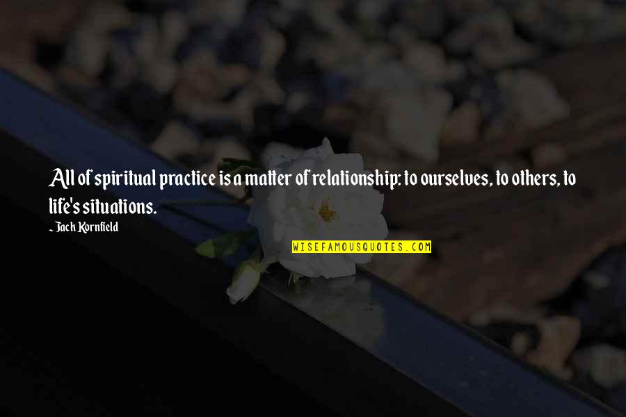 Relationship Quotes By Jack Kornfield: All of spiritual practice is a matter of