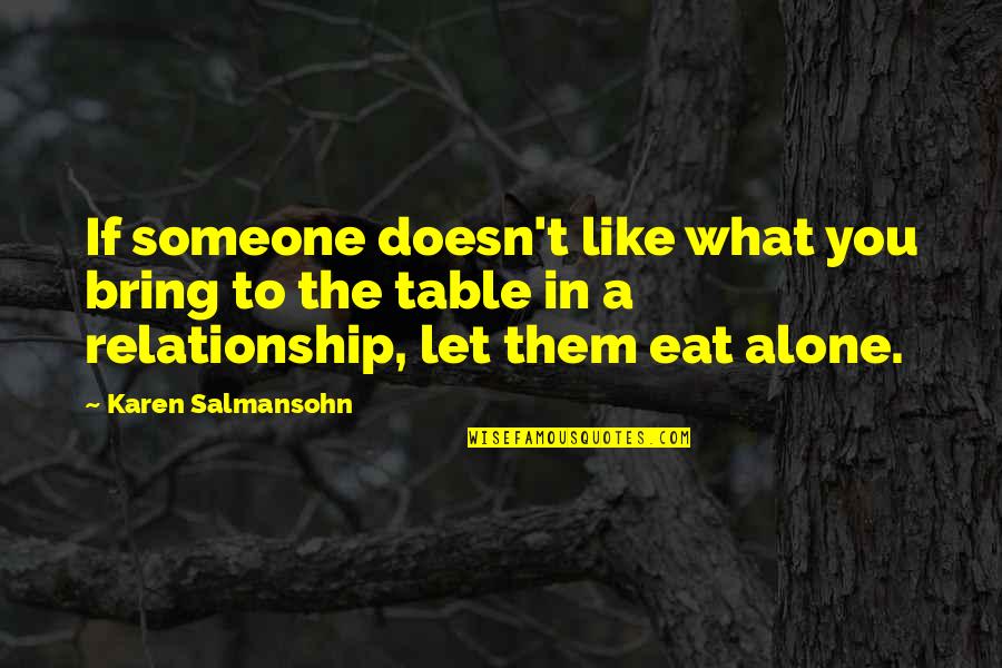 Relationship Quotes By Karen Salmansohn: If someone doesn't like what you bring to