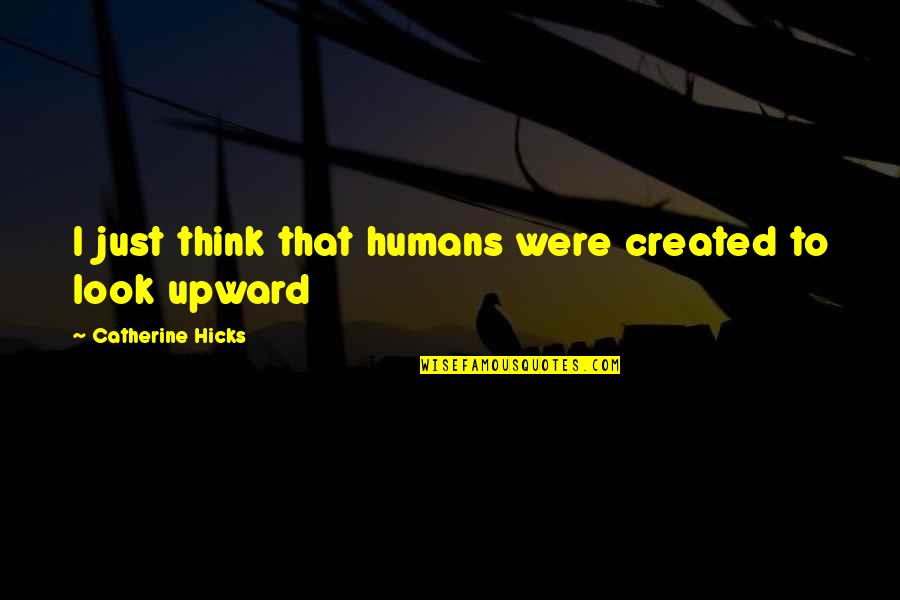 Relationship Ready Quotes By Catherine Hicks: I just think that humans were created to