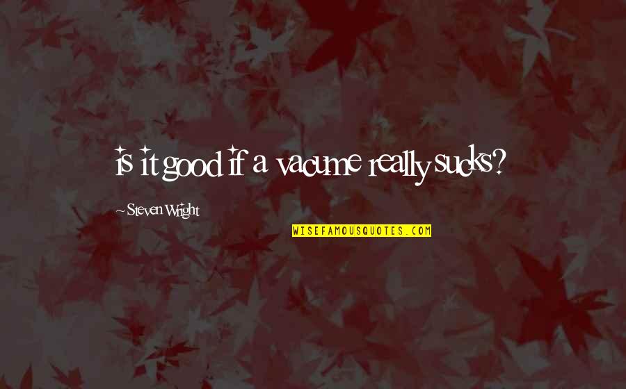 Relationship Renewal Quotes By Steven Wright: is it good if a vacume really sucks? Relationship Renewal Quotes By Steven Wright: is it good if a vacume really sucks?