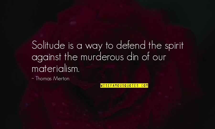 Relationship Responsibilities Quotes By Thomas Merton: Solitude is a way to defend the spirit