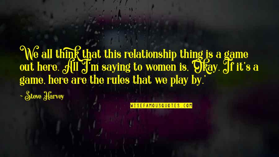 Relationship Rules Quotes By Steve Harvey: We all think that this relationship thing is