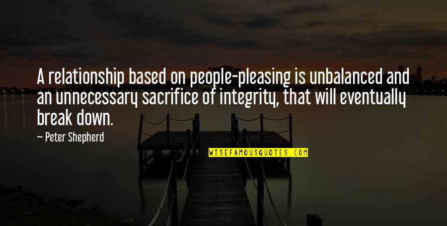 Relationship Sacrifice Quotes By Peter Shepherd: A relationship based on people-pleasing is unbalanced and Relationship Sacrifice Quotes By Peter Shepherd: A relationship based on people-pleasing is unbalanced and