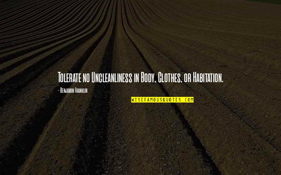 Relationship Sad Quotes By Benjamin Franklin: Tolerate no Uncleanliness in Body, Clothes, or Habitation. Relationship Sad Quotes By Benjamin Franklin: Tolerate no Uncleanliness in Body, Clothes, or Habitation.