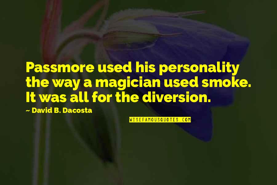 Relationship Sad Quotes By David B. Dacosta: Passmore used his personality the way a magician Relationship Sad Quotes By David B. Dacosta: Passmore used his personality the way a magician