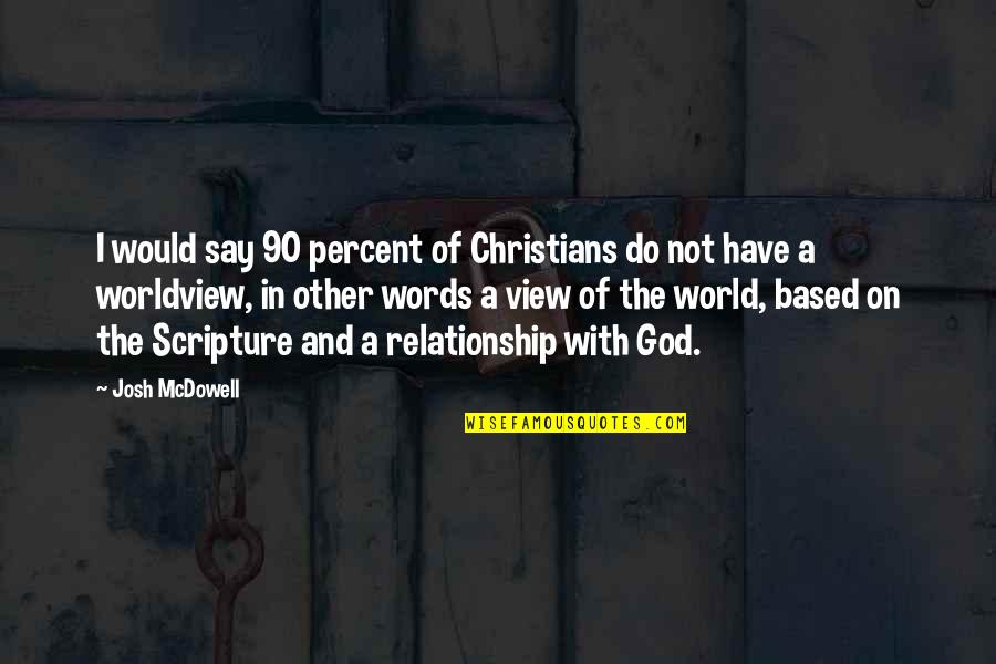 Relationship Scripture Quotes By Josh McDowell: I would say 90 percent of Christians do