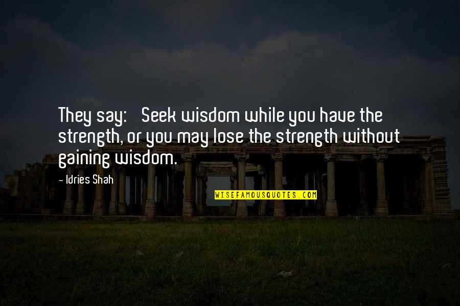 Relationship Second Chance Quotes By Idries Shah: They say: 'Seek wisdom while you have the Relationship Second Chance Quotes By Idries Shah: They say: 'Seek wisdom while you have the