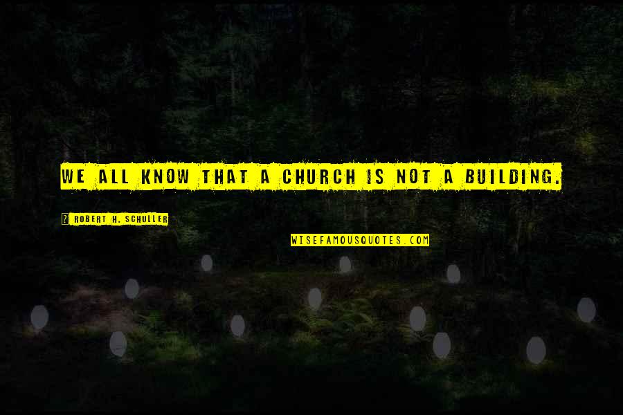 Relationship Self Worth Quotes By Robert H. Schuller: We all know that a church is not