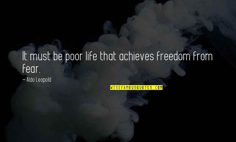 Relationship Slipping Away Quotes By Aldo Leopold: It must be poor life that achieves freedom Relationship Slipping Away Quotes By Aldo Leopold: It must be poor life that achieves freedom