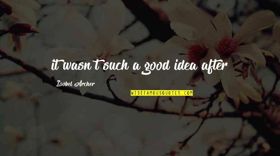 Relationship Slipping Away Quotes By Isobel Archer: it wasn't such a good idea after Relationship Slipping Away Quotes By Isobel Archer: it wasn't such a good idea after