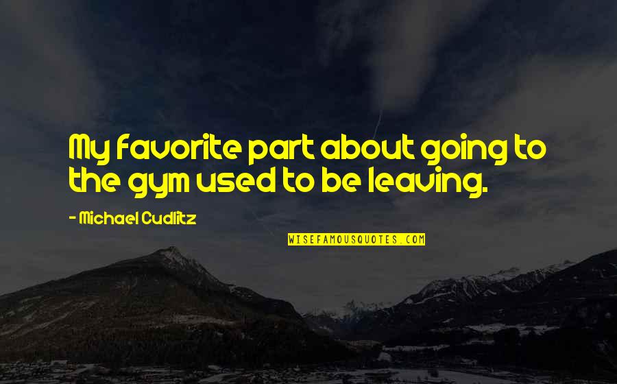 Relationship Slipping Away Quotes By Michael Cudlitz: My favorite part about going to the gym Relationship Slipping Away Quotes By Michael Cudlitz: My favorite part about going to the gym