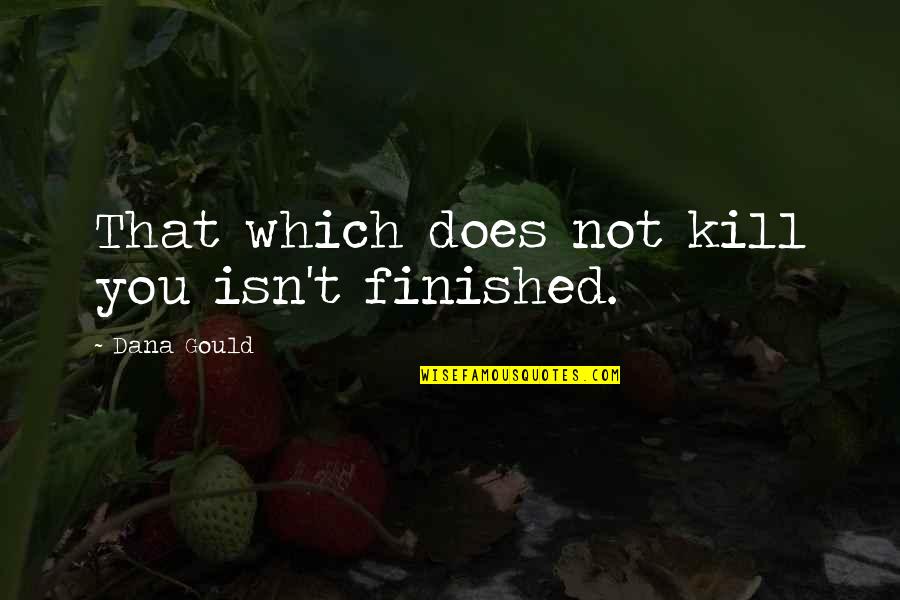 Relationship Starting Quotes By Dana Gould: That which does not kill you isn't finished.