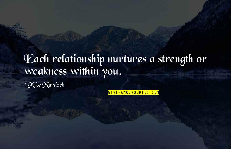 Relationship Strength Quotes By Mike Murdock: Each relationship nurtures a strength or weakness within