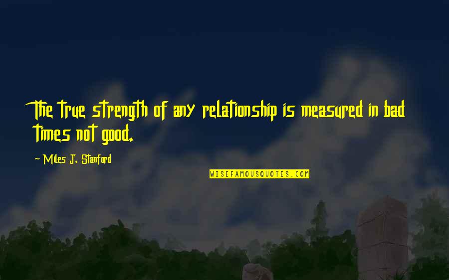 Relationship Strength Quotes By Miles J. Stanford: The true strength of any relationship is measured Relationship Strength Quotes By Miles J. Stanford: The true strength of any relationship is measured