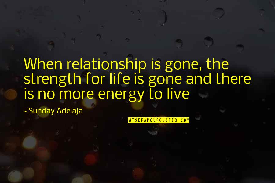 Relationship Strength Quotes By Sunday Adelaja: When relationship is gone, the strength for life