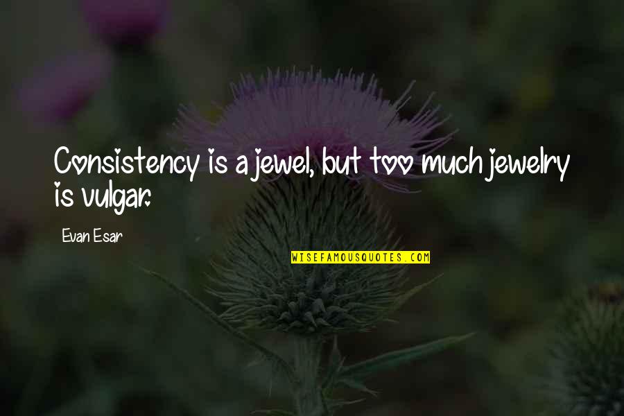 Relationship Stronger Quotes By Evan Esar: Consistency is a jewel, but too much jewelry