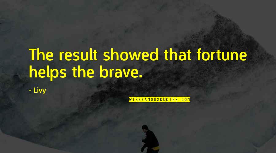 Relationship Stronger Quotes By Livy: The result showed that fortune helps the brave.