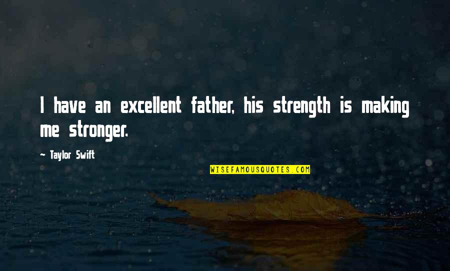 Relationship Stronger Quotes By Taylor Swift: I have an excellent father, his strength is