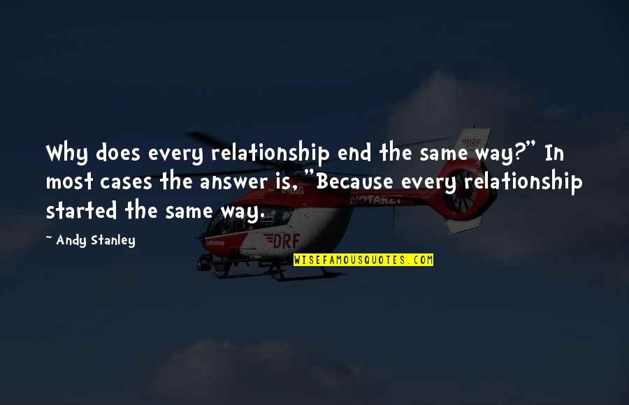 Relationship That End Quotes By Andy Stanley: Why does every relationship end the same way?"