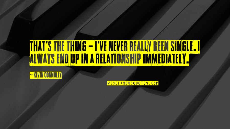 Relationship That End Quotes By Kevin Connolly: That's the thing - I've never really been