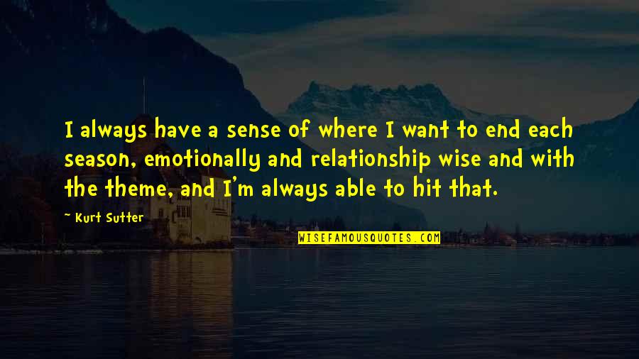 Relationship That End Quotes By Kurt Sutter: I always have a sense of where I