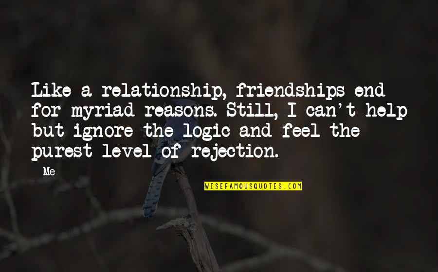 Relationship That End Quotes By Me: Like a relationship, friendships end for myriad reasons.