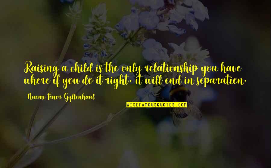 Relationship That End Quotes By Naomi Foner Gyllenhaal: Raising a child is the only relationship you