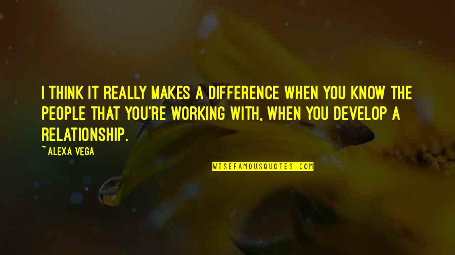 Relationship That Is Not Working Quotes By Alexa Vega: I think it really makes a difference when
