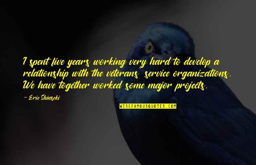 Relationship That Is Not Working Quotes By Eric Shinseki: I spent five years working very hard to