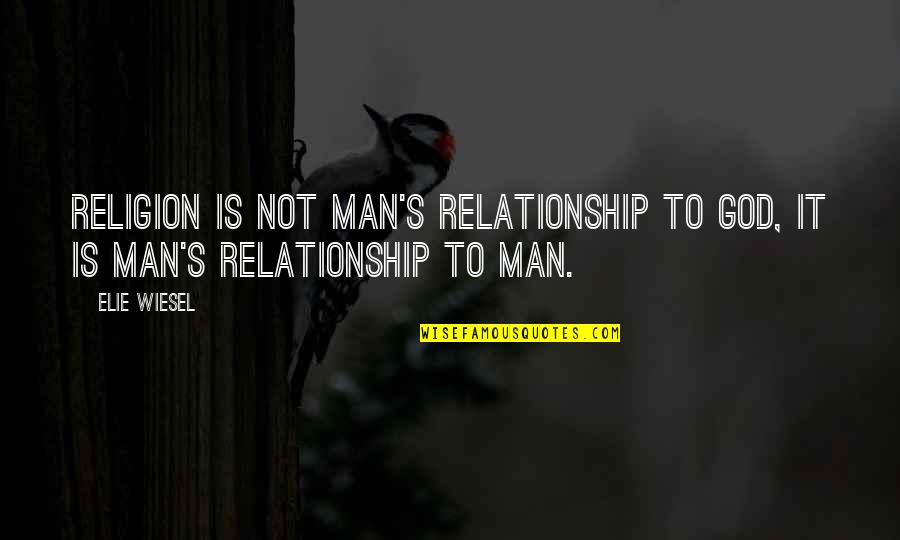 Relationship To God Quotes By Elie Wiesel: Religion is not man's relationship to God, it