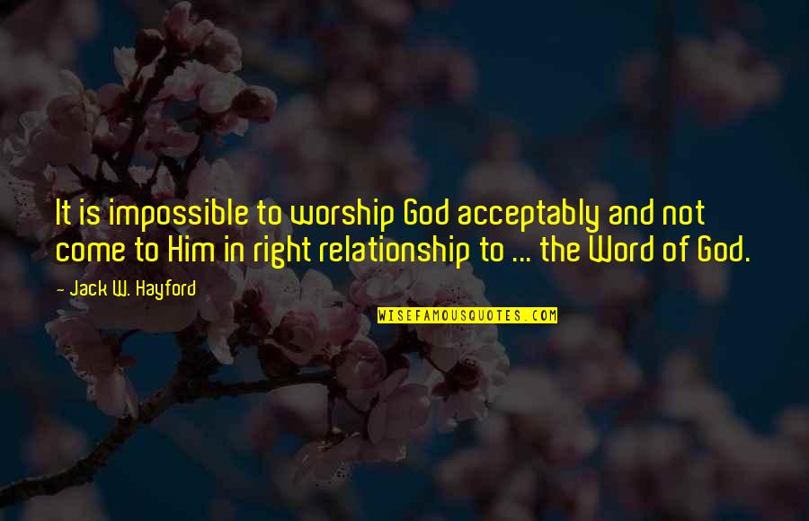 Relationship To God Quotes By Jack W. Hayford: It is impossible to worship God acceptably and Relationship To God Quotes By Jack W. Hayford: It is impossible to worship God acceptably and