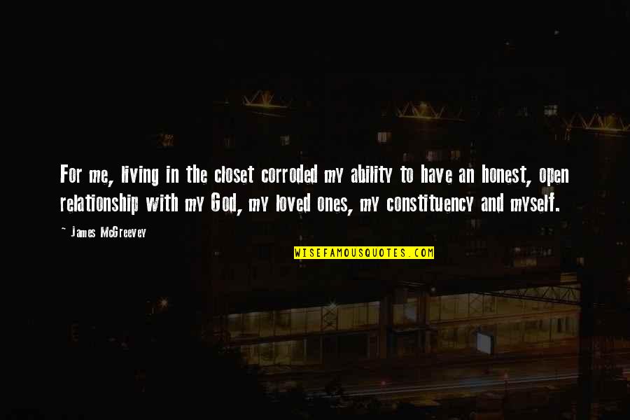 Relationship To God Quotes By James McGreevey: For me, living in the closet corroded my Relationship To God Quotes By James McGreevey: For me, living in the closet corroded my