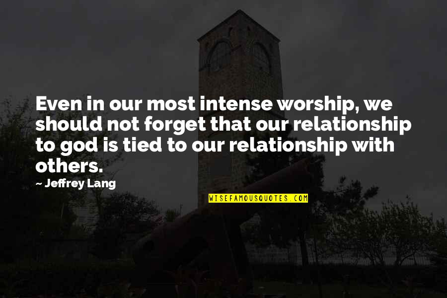 Relationship To God Quotes By Jeffrey Lang: Even in our most intense worship, we should Relationship To God Quotes By Jeffrey Lang: Even in our most intense worship, we should