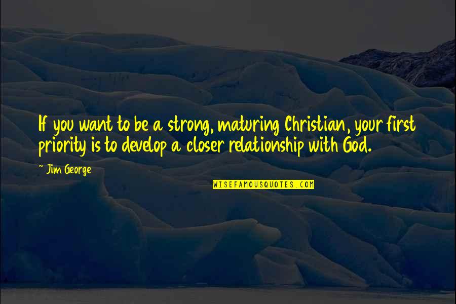 Relationship To God Quotes By Jim George: If you want to be a strong, maturing Relationship To God Quotes By Jim George: If you want to be a strong, maturing