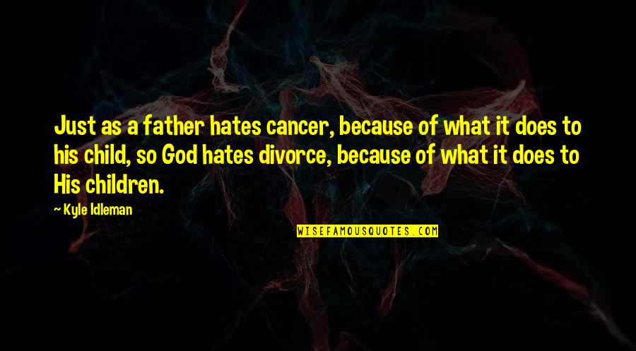 Relationship To God Quotes By Kyle Idleman: Just as a father hates cancer, because of Relationship To God Quotes By Kyle Idleman: Just as a father hates cancer, because of