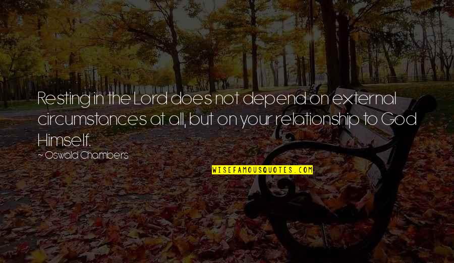 Relationship To God Quotes By Oswald Chambers: Resting in the Lord does not depend on Relationship To God Quotes By Oswald Chambers: Resting in the Lord does not depend on