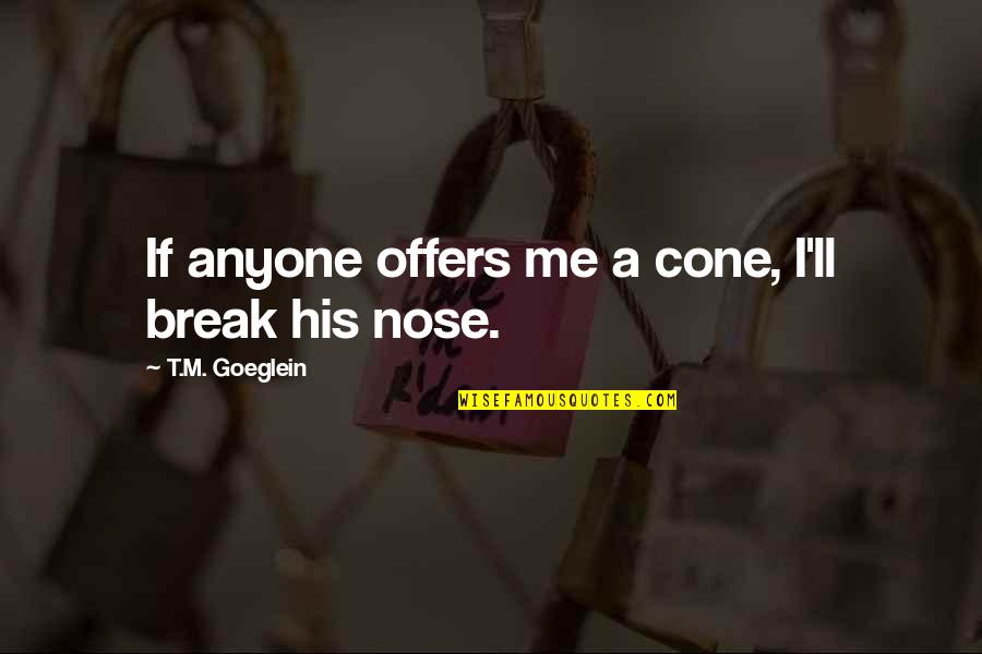 Relationship Transcendence Quotes By T.M. Goeglein: If anyone offers me a cone, I'll break