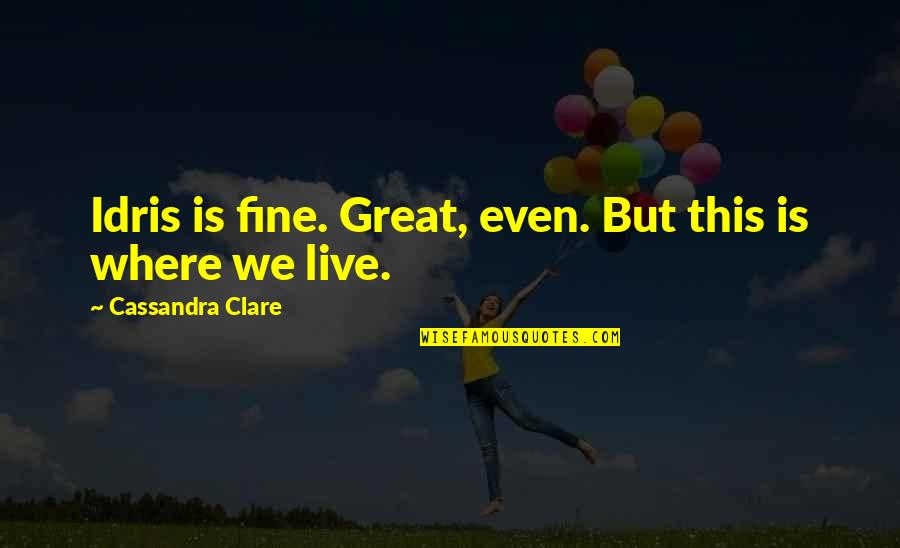 Relationship Truths Quotes By Cassandra Clare: Idris is fine. Great, even. But this is