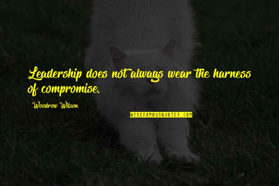 Relationship Truths Quotes By Woodrow Wilson: Leadership does not always wear the harness of
