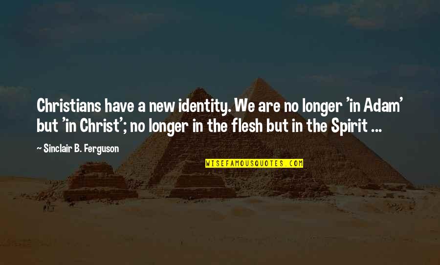 Relationship Ultimatum Quotes By Sinclair B. Ferguson: Christians have a new identity. We are no