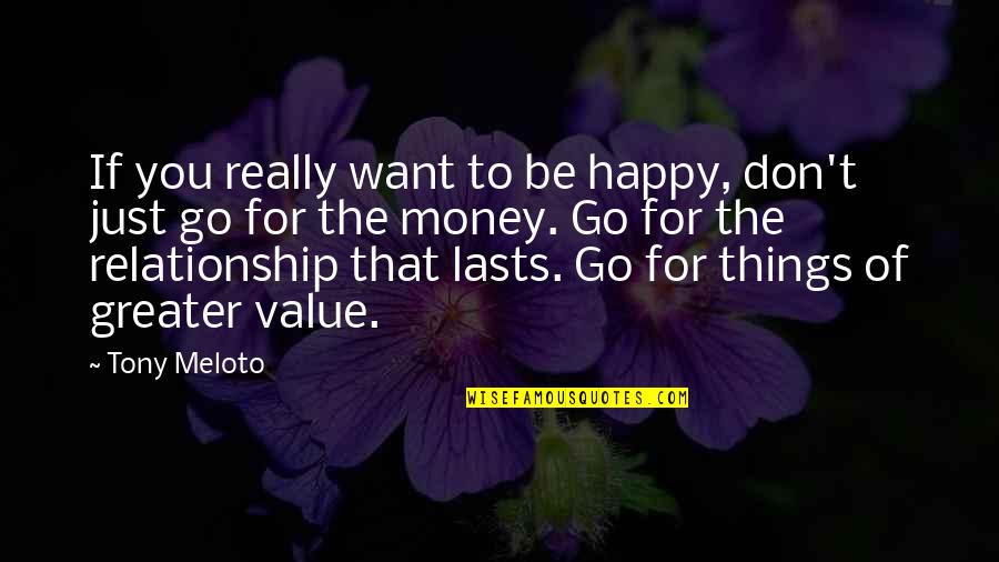 Relationship Vs Money Quotes By Tony Meloto: If you really want to be happy, don't Relationship Vs Money Quotes By Tony Meloto: If you really want to be happy, don't