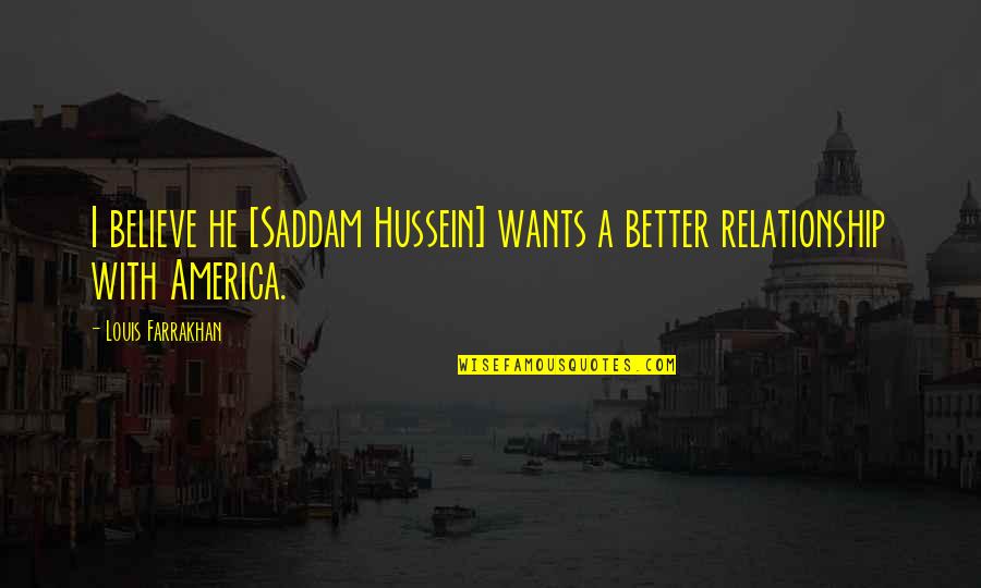 Relationship Wants Quotes By Louis Farrakhan: I believe he [Saddam Hussein] wants a better