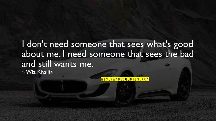 Relationship Wants Quotes By Wiz Khalifa: I don't need someone that sees what's good